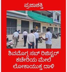 ಶಿವಮೊಗ್ಗ ಸಬ್ ರಿಜಿಸ್ಟರ್ ಕಚೇರಿಯ ಮೇಲೆ ಲೋಕಾಯುಕ್ತ ದಾಳಿ…