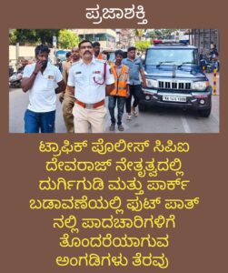 ಟ್ರಾಫಿಕ್ ಪೊಲೀಸ್ ಸಿಪಿಐ ದೇವರಾಜ್ ನೇತೃತ್ವದಲ್ಲಿ ಫುಟ್ ಪಾತ್ ನಲ್ಲಿ ಪಾದಚಾರಿಗಳಿಗೆ ತೊಂದರೆಯಾಗುವ ಅಂಗಡಿಗಳು ತೆರವು…