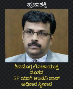ಶಿವಮೊಗ್ಗ ಲೋಕಾಯುಕ್ತ ನೂತನ SPಯಾಗಿ ಆಂಟೊನಿ ಜಾನ್ ಅಧಿಕಾರ ಸ್ವೀಕಾರ…